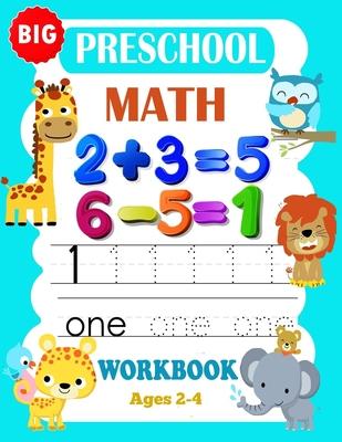 Big Preschool Math Workbook Ages 2-4: Preschool Math Workbook For Toddlers Ages 2-4 . And Math Activity Book With Number Tracing, Counting and Matchin