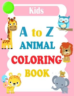 A to Z Animal Coloring Book: Animals Alphabet ABC Coloring Book For Kids Ages 2-4. Alphabet Coloring Book For Kids Ages 2-4 + Activity Coloring Boo