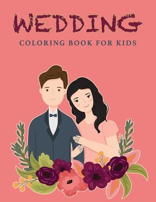 Wedding Coloring Book For Kids: Wedding Drawings - Couples Coloring Pages - 37 Wedding Illustrations - For Girls And Boys Ages 4+