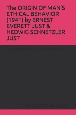 The ORIGIN OF MAN'S ETHICAL BEHAVIOR (1941) by ERNEST EVERETT JUST & HEDWIG SCHNETZLER JUST: A Moorland-Spingarn archival transcription created by The