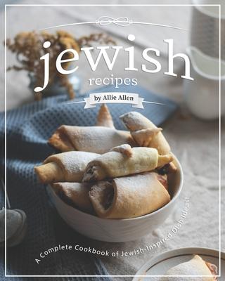 Jewish Recipes: A Complete Cookbook of Jewish-Inspired Dish Ideas!