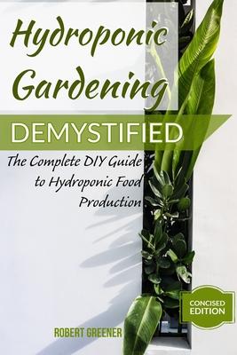 Hydroponic Gardening Demystified: The Complete DIY Guide To Hydroponic Food Production Subscription