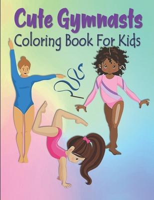 Cute Gymnasts Coloring Book For Kids: Gymnastics Coloring Book For Kids - Acrobat Gymnasts Coloring Book For Toddlers & Kids Ages 4-8 - Gymnast Gift F