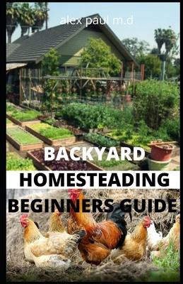 Backyard Homesteading Beginners Guide: Guide to Growing Your Own Food, Canning, Keeping Chickens, Generating Your Own Energy, Crafting, Herbal Medicin Subscription