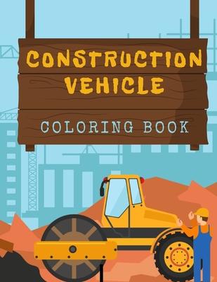 Construction Vehicles Coloring Book: Diggers, Trucks, Cranes and Excavators for Children (Ages 2-4)