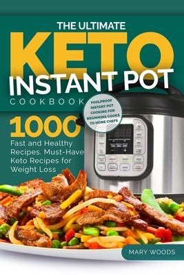 The Ultimate Keto Instant Pot Cookbook: 1000 Fast and Healthy Recipes. Must-Have Keto Recipes for Weight Loss: Foolproof Instant Pot cooking for Begin