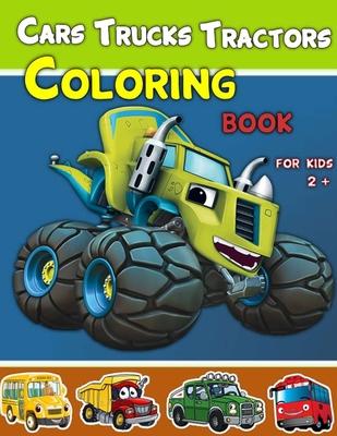 Cars, Trucks and Tractors Coloring Book For Kids 2 +: Cars coloring book for kids and toddlers, Truks, Tractors coloring book for kids & toddlers, Col