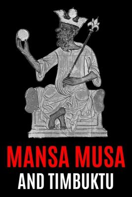 Mansa Musa and Timbuktu: A Fascinating History from Beginning to End