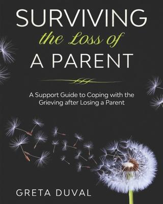 Surviving the Loss of a Parent: A Support guide to Coping with the Grieving after Losing a Parent