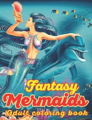 Fantasy Mermaids Adult Coloring book: An Adult Coloring Book with Beautiful Mermaid Designs for Stress Relief And Relaxation