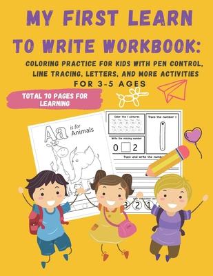 My First Learn to Write Workbook: : 70 Pages Coloring Practice for Kids with Pen Control, Line Tracing, Letters, and More activities