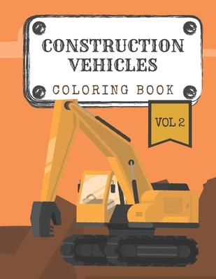Construction Vehicles Coloring Book "Vol.2": Diggers, Trucks, Cranes and Excavators for Children (Ages 2-4)