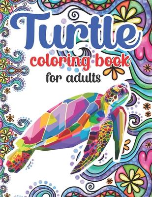 Turtle Coloring Book For Adults: 100 Beautiful Coloring Pages Of Turtle Designs For Adults Relaxation with Stress Relieving Sea Animal Designs