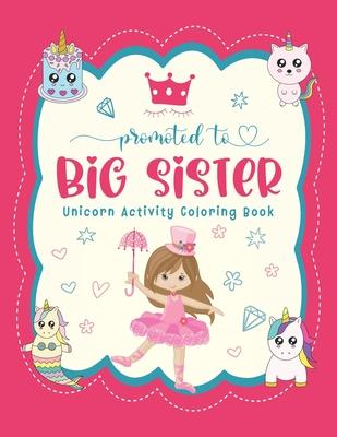 Promoted To Big Sister Unicorn Activity Coloring Book: New Baby Siblings Workbook For Toddlers ( Mazes & Coloring Book For Kids), big sister gifts for