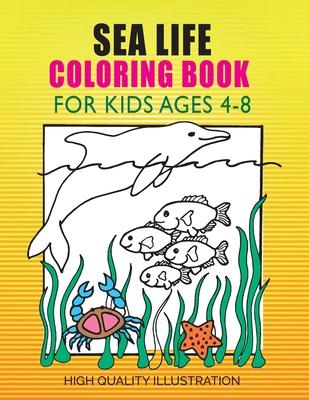 Sea Life Coloring Book: For Kids Ages 4-8, Amazing Ocean Animals, Unlimited fun for Boys, Girls