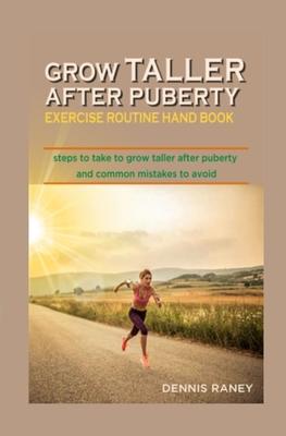 Grow Taller After Puberty Exercise Routine Hand Book: Steps to Take to Grow Taller After Puberty