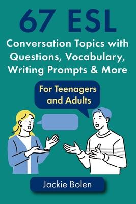 67 ESL Conversation Topics with Questions, Vocabulary, Writing Prompts & More: For Teenagers and Adults