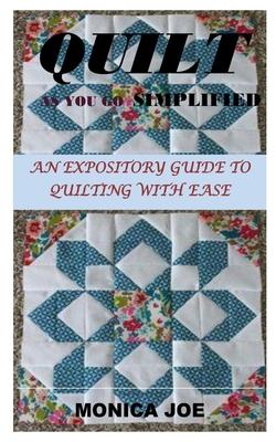 Quilt as You Go Simplified: An Expository Guide to Quilting with Ease