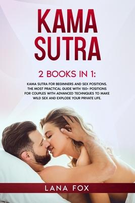 Kama Sutra: 2 Books in 1: Kama Sutra for Beginners and Sex Positions. The MOST Practical Guide with 150+ POSITIONS for Couples wit