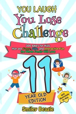 You Laugh You Lose Challenge - 11-Year-Old Edition: 300 Jokes for Kids that are Funny, Silly, and Interactive Fun the Whole Family Will Love - With Il