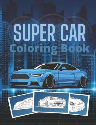 Super Car Coloring Book: Ultimate Exotic Luxury Cars Sport Designs for Kids and Adults For All Ages