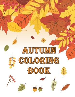 Autumn Coloring Book: Autumn Coloring Book Featuring Relaxing Nature Country Scenes and Beautiful Fall Landscapes (Adult Coloring)