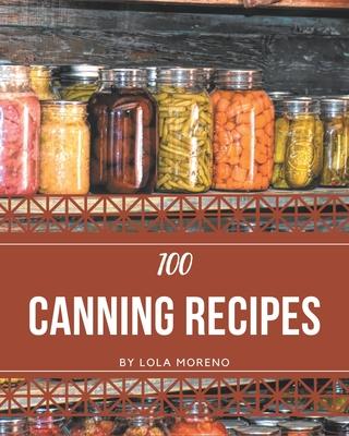 100 Canning Recipes: Cook it Yourself with Canning Cookbook!