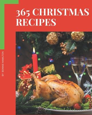 365 Christmas Recipes: Christmas Cookbook - The Magic to Create Incredible Flavor!