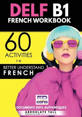 DELF B1 French Workbook: 60 activities to better understand French