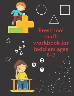 Preschool math workbook for toddlers ages 5-7: Math Preschool Learning Book with Number Tracing and Matching Activities for 5,6 and 7 years old