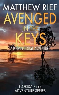 Avenged in the Keys: A Logan Dodge Adventure (Florida Keys Adventure Series Book 11)