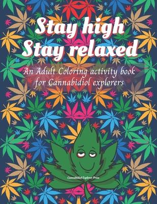 Stay high, Stay Relaxed - Cannabidiol adult Coloring Book: A fun activity for CBD explorer. Marijuana Adult Coloring Book to intensify the imagination