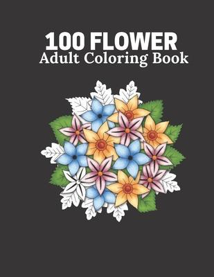 100 Flower Adult Coloring Book: Flower book For Adult 100 Pages Size 8.5" 11"