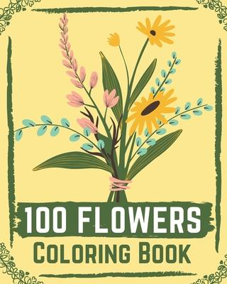 100 Flowers Coloring Book: flower coloring book easy, flowers coloring books for adults relaxation ( coloring book for kids )