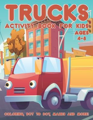 Trucks Activity Book for Kids Ages 4-8: A Fun Kid Workbook Activity Game for Learning, Coloring, Dot To Dot, Word Search, Mazes and More