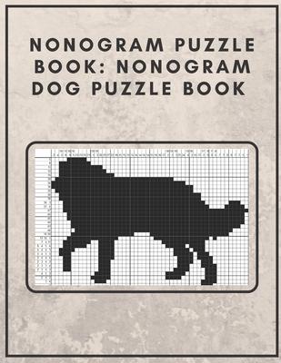 Nonogram Puzzle Book: Nonogram Dog Puzzle Book : Nonogram Puzzle Books for Adults