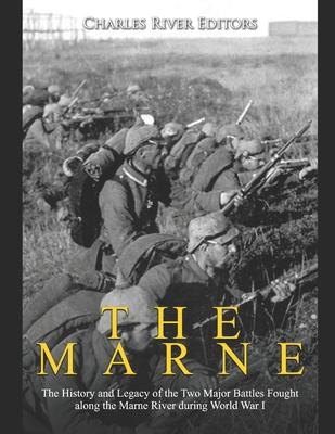 The Marne: The History and Legacy of the Two Major Battles Fought along the Marne River during World War I