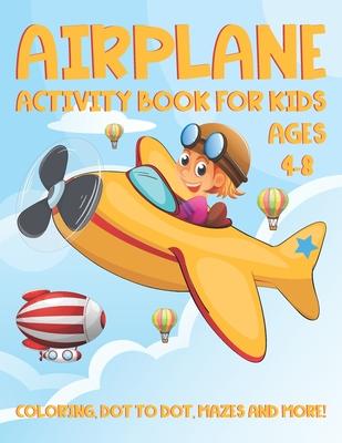 Airplane Activity Book for Kids Ages 4-8: A Fun Kid Workbook Activity Game for Learning, Coloring, Dot To Dot, Word Search, Mazes and More