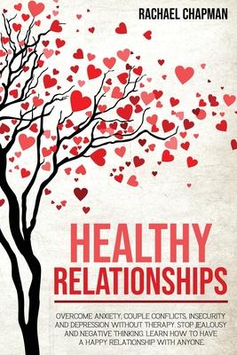 Healthy Relationships: Overcome Anxiety, Couple Conflicts, Insecurity and Depression without therapy. Stop Jealousy and Negative Thinking. Le