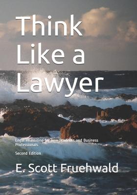 Think Like a Lawyer: Legal Reasoning for Law Students and Business Professionals