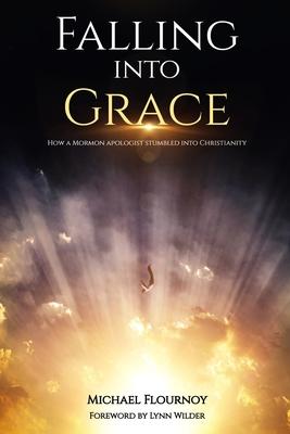 Falling into Grace: How a Mormon Apologist Stumbled into Christianity