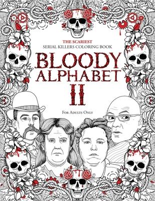 Bloody Alphabet 2: The Scariest Serial Killers Coloring Book. A True Crime Adult Gift - Full of Notorious Serial Killers. For Adults Only