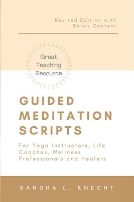 Guided Meditation Scripts: For Yoga Instructors, Life and Transformation Coaches and Healers