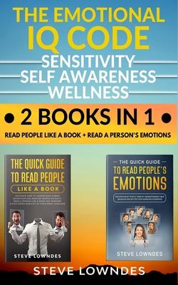 The Emotional IQ Code. Sensitivity, Self Awareness and Wellness: Read people like a book - Read a person's emotions. How to understand human behavior,