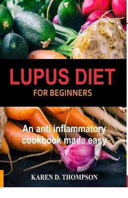 Lupus Diet For Beginners: An anti inflammatory cookbook made easy