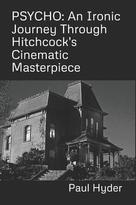 Psycho: An Ironic Journey Through Hitchcock's Cinematic Masterpiece