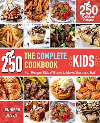 The Complete Kids Cookbook: 250 Fun Recipes Kids Will Love to Make, Share and Eat (Cookbook for Young Chefs)