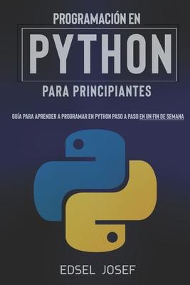 Programacin en Python para Principiantes: Gua para aprender a programar en Python paso a paso en un fin de semana