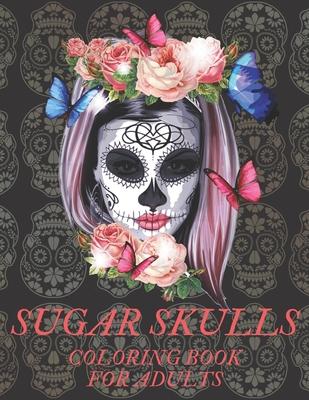 Sugar Skulls Coloring Book for Adults: A Da de Los Muertos & Day of the Dead Colouring Book for Adults & Teens