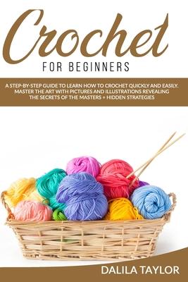 Crochet for Beginners: A Step-by-Step Guide to Learn How to Crochet Quickly and Easily. Master the Art with Pictures and illustrations Reveal